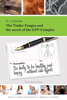The Tinder Fungus and the secret of the GFP-Complex: 3x daily to be healthy and happy - without side effects Cover Image