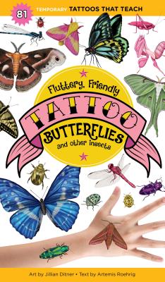 Fluttery, Friendly Tattoo Butterflies and Other Insects: 81 Temporary Tattoos That Teach By Artemis Roehrig, Jillian Ditner (Illustrator) Cover Image