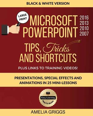 Microsoft PowerPoint 2016 2013 2010 2007 Tips Tricks and Shortcuts (Black & White Version): Presentations, Special Effects and Animations in 25 Mini-L Cover Image