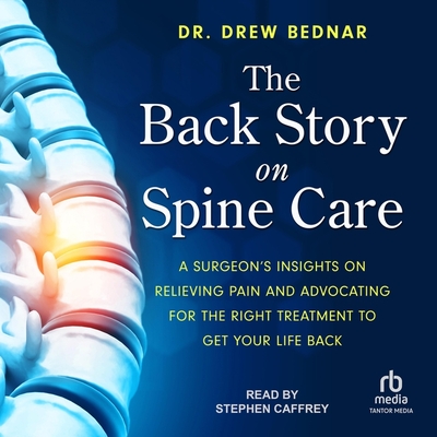 The Back Story on Spine Care: A Surgeon's Insights on Relieving Pain and Advocating for the Right Treatment to Get Your Life Back Cover Image
