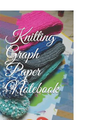 Knitting Graph Paper Notebook: Designing Your Own Patterns by Yourself. Record and Create Your Project 110 Pages By Vickers Love Cover Image
