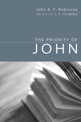 The Priority of John By John a. T. Robinson, J. F. Coakley (Editor) Cover Image