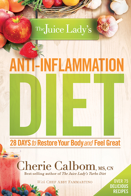 The Juice Lady's Anti-Inflammation Diet: 28 Days to Restore Your Body and Feel Great By Cherie Calbom MS Cn Cover Image