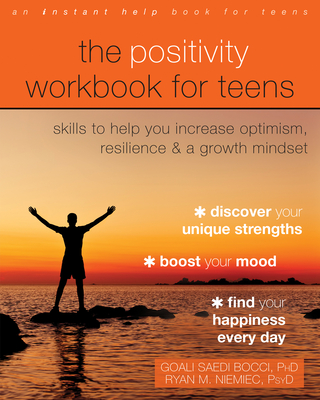 The Positivity Workbook for Teens: Skills to Help You Increase Optimism, Resilience, and a Growth Mindset By Goali Saedi Bocci, Ryan M. Niemiec Cover Image