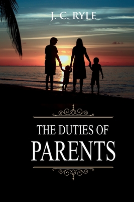 The Duties of Parents: Annotated (Books of J. C. Ryle #5)