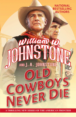 Old Cowboys Never Die: An Exciting Western Novel of the American Frontier By William W. Johnstone, J.A. Johnstone Cover Image