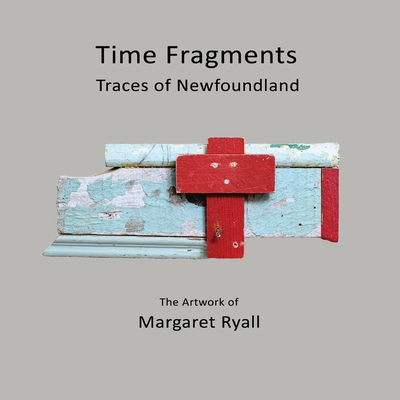 Time Fragments: Traces of Newfoundland By Margaret Ryall, Margaret Ryall (Artist) Cover Image