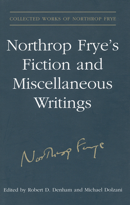 Northrop Frye's Fiction and Miscellaneous Writings: Volume 25 (Collected Works of Northrop Frye #25) By Northrop Frye, Robert D. Denham (Editor), Michael Dolzani (Editor) Cover Image