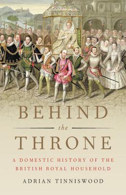 Behind the Throne: A Domestic History of the British Royal Household Cover Image