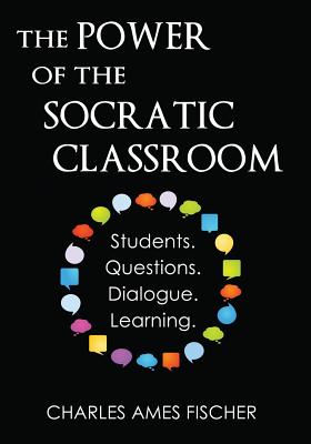 The Power of the Socratic Classroom: Students. Questions. Dialogue. Learning. Cover Image