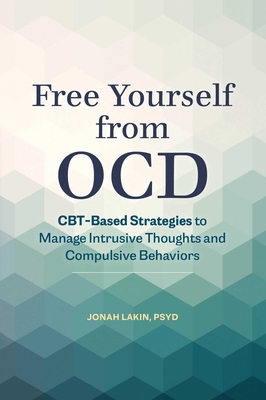 Free Yourself from Ocd: Cbt-Based Strategies to Manage Intrusive Thoughts and Compulsive Behaviors Cover Image