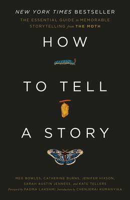 How to Tell a Story: The Essential Guide to Memorable Storytelling from The Moth By The Moth, Meg Bowles, Catherine Burns, Jenifer Hixson, Sarah Austin Jenness, Kate Tellers, Padma Lakshmi (Foreword by), Chenjerai Kumanyika (Introduction by) Cover Image