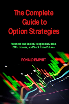 The Complete Guide to Option Strategies: Advanced and Basic Strategies on Stocks, ETFs, Indexes, and Stock Index Futures By Ronald Emphit Cover Image