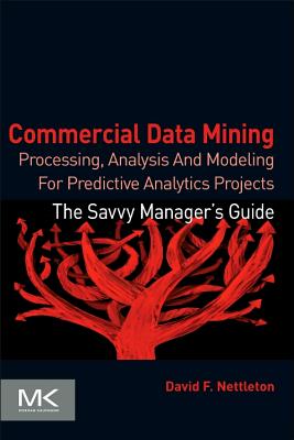 Commercial Data Mining: Processing, Analysis and Modeling for Predictive Analytics Projects (Savvy Manager's Guides) Cover Image