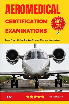 Aeromedical Certification Examinations: Exam Prep with Practice Questions and Answer Explanations Cover Image