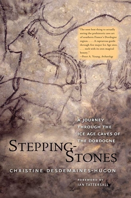 Stepping-Stones: A Journey through the Ice Age Caves of the Dordogne By Christine Desdemaines-Hugon, Ian Tattersall (Foreword by) Cover Image
