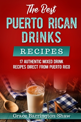 The Best Puerto Rican Drinks Recipes: 17 Authentic Mixed Beverage Recipes Direct from Puerto Rico Cover Image