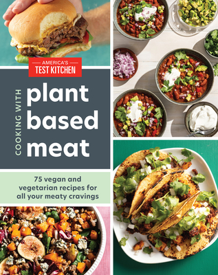 Cooking with Plant-Based Meat: 75 Satisfying Recipes Using Next-Generation Meat Alternatives By America's Test Kitchen Cover Image
