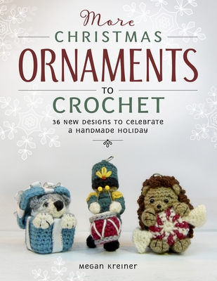 More Christmas Ornaments to Crochet: 36 New Designs to Celebrate a Handmade Holiday Cover Image