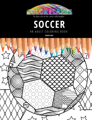 Soccer: AN ADULT COLORING BOOK: An Awesome Coloring Book For Adults By Maddy Gray Cover Image