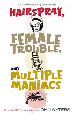 Hairspray, Female Trouble, and Multiple Maniacs: Three More Screenplays By John Waters Cover Image