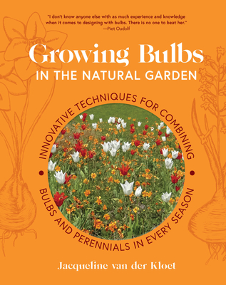 Growing Bulbs in the Natural Garden: Innovative Techniques for Combining Bulbs and Perennials in Every Season By Jacqueline van der Kloet Cover Image