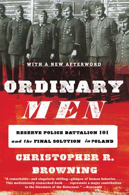 Ordinary Men: Reserve Police Battalion 101 and the Final Solution in Poland By Christopher R. Browning Cover Image