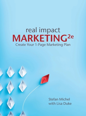 Real Impact Marketing 2e: Create a 1-Page Marketing Plan with Better Customer Insights By Stefan Michel, Lisa Duke Cover Image