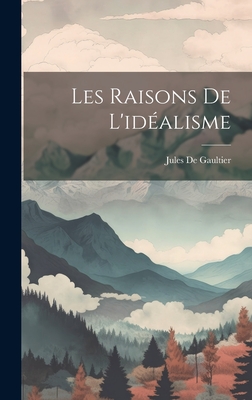 Les Raisons De L'idéalisme By Jules De Gaultier Cover Image