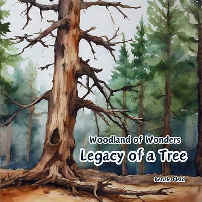 Legacy of a Tree: Woodland of Wonders Series: Captivating poetry and stunning illustrations share the continued importance of a tree, ev Cover Image
