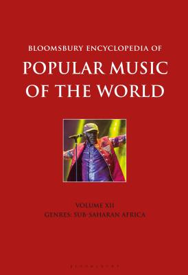 Bloomsbury Encyclopedia of Popular Music of the World, Volume 12: Genres: Sub-Saharan Africa By David Horn (Editor), John Shepherd (Editor) Cover Image