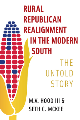 Rural Republican Realignment in the Modern South: The Untold Story By M. V. Hood, Seth C. McKee Cover Image
