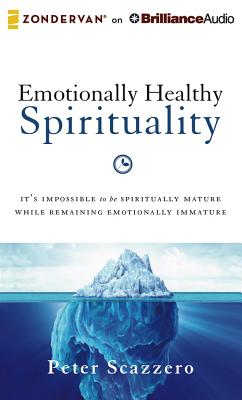 Emotionally Healthy Spirituality: It's Impossible to Be Spiritually Mature, While Remaining Emotionally Immature By Peter Scazzero, Peter Scazzero (Read by) Cover Image