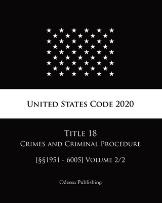 United States Code 2020 Title 18 Crimes and Criminal Procedure [§§1951 - 6005] Volume 2/2 Cover Image