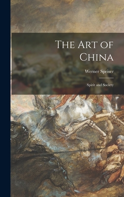 The Art of China: Spirit and Society By Werner Speiser Cover Image