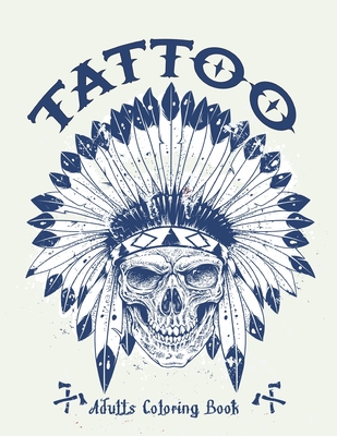 Tattoo Adults Coloring Book: An Adult Coloring Book with Awesome and Relaxing Tattoo Designs for Men and Women Coloring Pages Cover Image