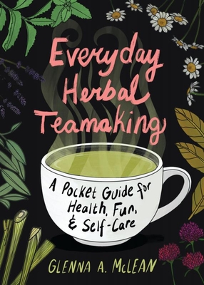 Everyday Herbal Teamaking: A Pocket Guide for Health (Fun) By Glenna A. McLean Cover Image