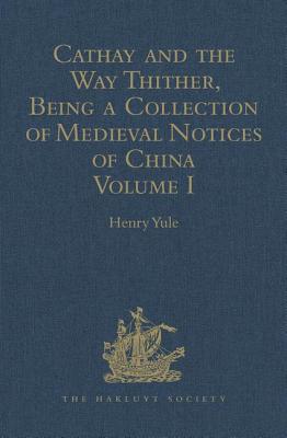 Cathay and the Way Thither, Being a Collection of Medieval Notices of China: Volume I (Hakluyt Society)