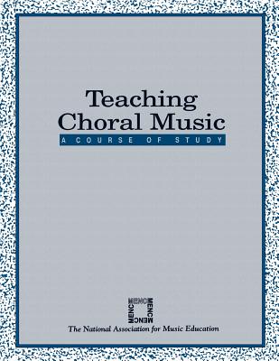 Teaching Choral Music: A Course of Study By The National Association for Music Educa Cover Image