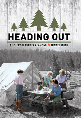 Heading Out: A History of American Camping By Terence Young Cover Image