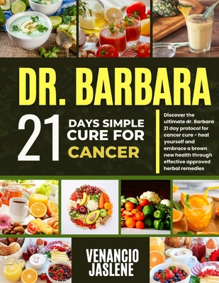 Dr. Barbara 21-Day Simple Cure for Cancer: Discover the ultimate dr. Barbara 21-day s=protocol for cancer-heal yourself and embrace a brown new health Cover Image