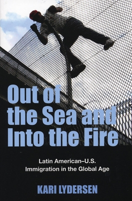 Out of the Sea and Into the Fire: Latin American-U.S. Immigration in the Global Age By Kari Lydersen Cover Image
