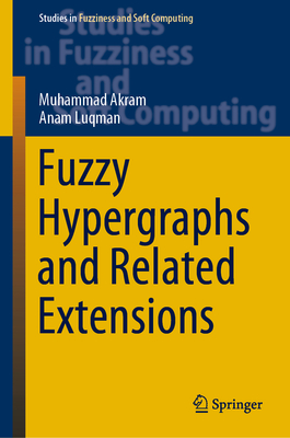 Fuzzy Hypergraphs and Related Extensions (Studies in Fuzziness and Soft Computing #390) Cover Image