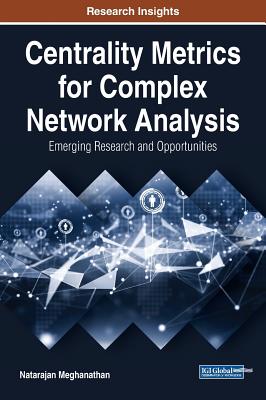 Centrality Metrics for Complex Network Analysis: Emerging Research and Opportunities Cover Image