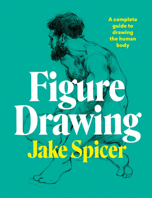 Figure Drawing: A complete guide to drawing the human body By Jake Spicer Cover Image