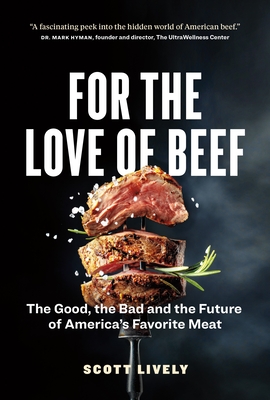 For the Love of Beef: The Good, the Bad and the Future of America’s Favorite Meat By Scott Lively Cover Image