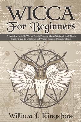 Wicca For Beginners: A Complete Guide To Wiccan Beliefs, Powerful Magic, Witchcraft And Rituals (Starter Guide To Witchcraft and Wiccan Rel Cover Image