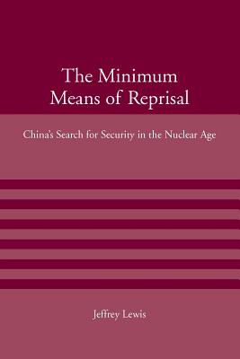 The Minimum Means of Reprisal: China's Search for Security in the Nuclear Age (American Academy Studies in Global Security)