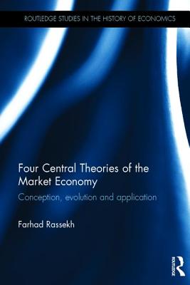 Four Central Theories of the Market Economy: Conception, Evolution and Application (Routledge Studies in the History of Economics) By Farhad Rassekh Cover Image