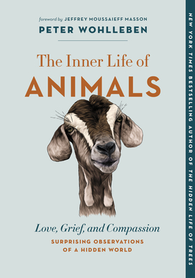 The Inner Life of Animals: Love, Grief, and Compassion--Surprising Observations of a Hidden World (The Mysteries of Nature #2)